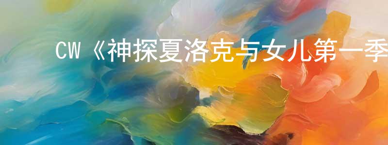 ﻿安祥平发布﻿CW《神探夏洛克与女儿第一季》迅雷下载/在线观看/百度云-灵异/惊悚-美剧天堂